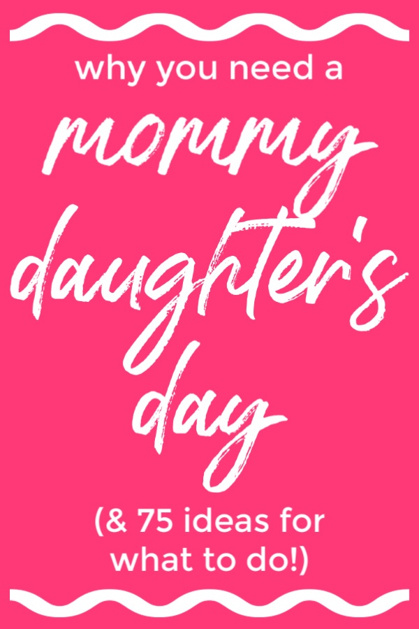 Why You Need a Mommy Daughter's Day and 75 Ideas for What to Do
