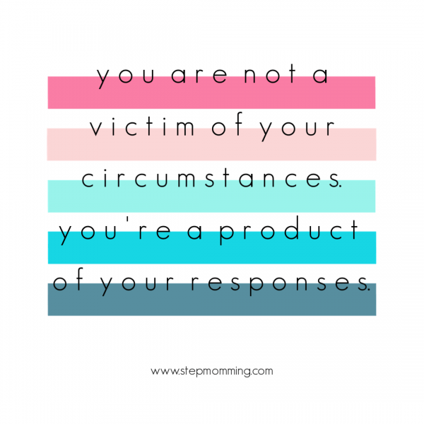 You are not a victim of your circumstances. You are a product of your responses.